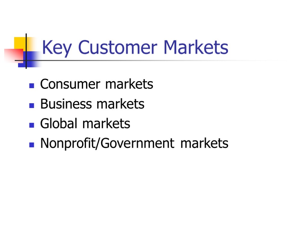 Key Customer Markets Consumer markets Business markets Global markets Nonprofit/Government markets